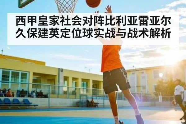 西甲皇家社会对阵比利亚雷亚尔久保建英定位球实战与战术解析